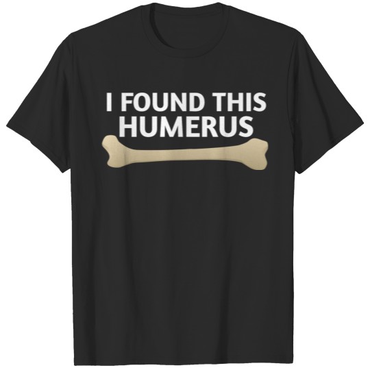 Discover I Found This Humerus Skeleton Bone Dad Joke Father T-shirt