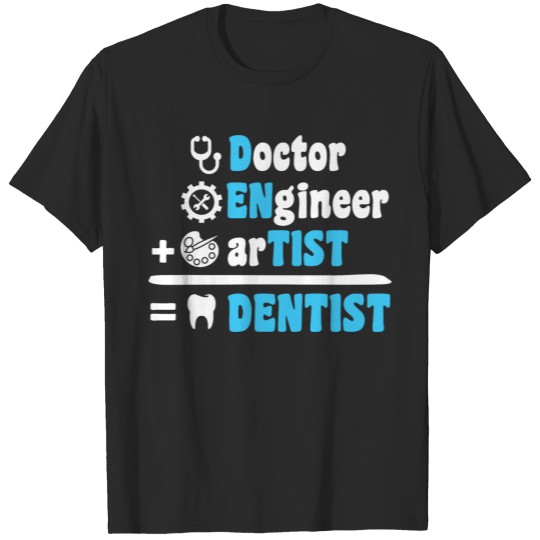 Dentist - Doctor - ENgineer - arTIST T-shirt