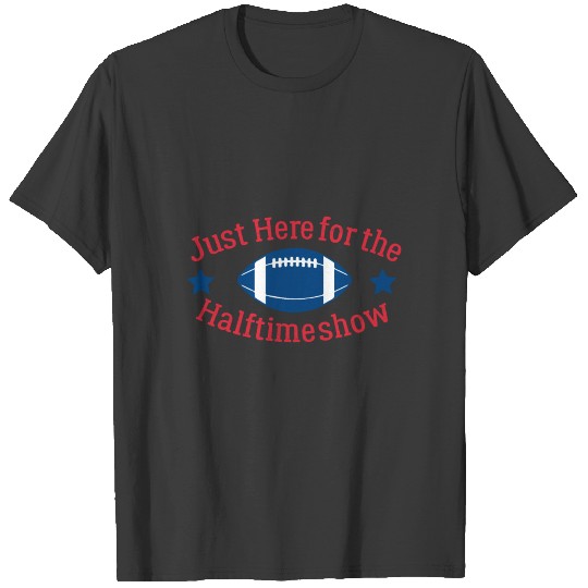 Just here for the halftime Show T-shirt