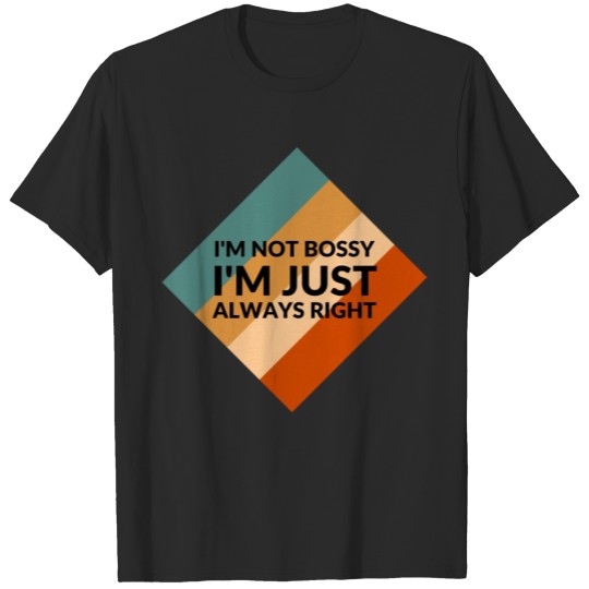 Discover I'm Not Bossy I'm Just Always Right T-shirt