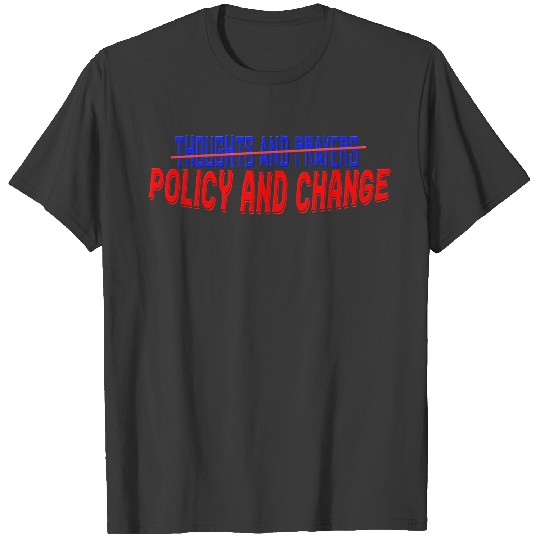Thoughts and prayers. Policy and change T-shirt