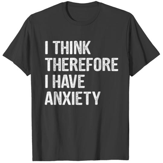 I THINK THEREFORE I HAVE ANXIETY MEN'S TSHIRT T-shirt