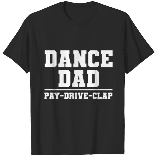 Discover Dance Dad Pay Drive Clap T-shirt