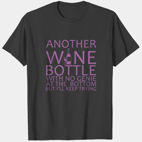 Another Wine Bottle With No Genie At The Bottom 1 T-shirt