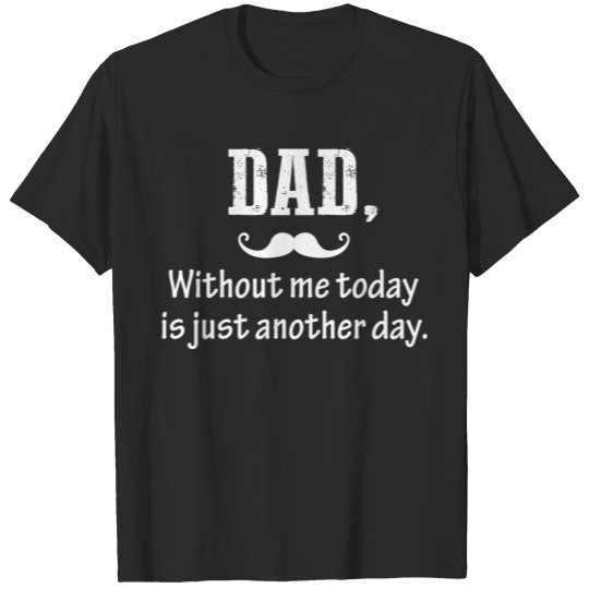 Discover Dad without me to day is just another day T-shirt