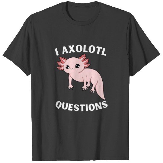 Cute Axolotl Kawaii Funny I Axolotl Questions T-shirt