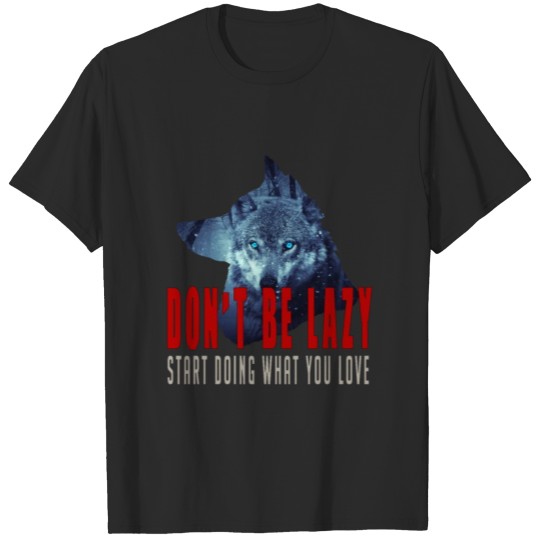 Discover Wolf: don't be lazy, start doing what you love T-shirt