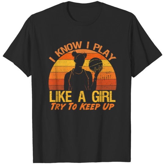 Discover Basketball Funny I Know I Play Like A Girl Try To T-shirt