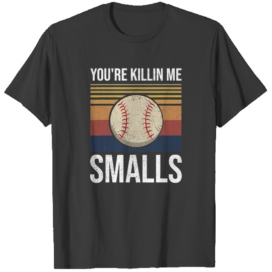 Softball Youre Killin Me Smalls Funny 118 Softball T-shirt
