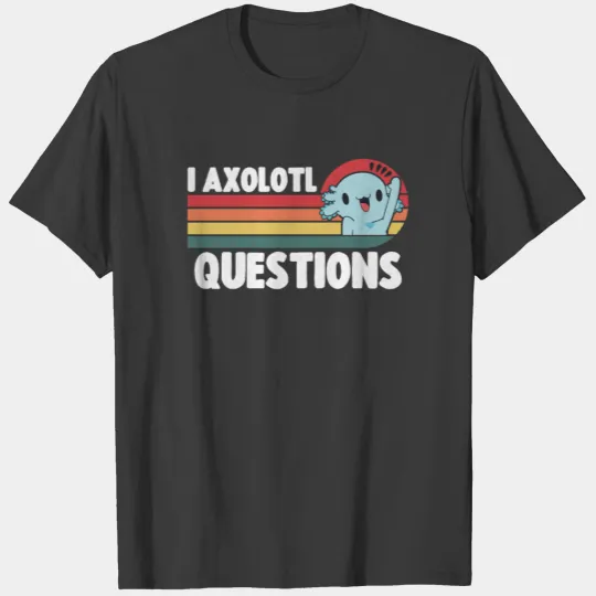 I Axolotl Questions Cute Funny Axolotl T-shirt