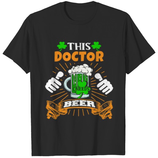 Discover This Doctor Needs Beer Saint Patrick's Day T-shirt
