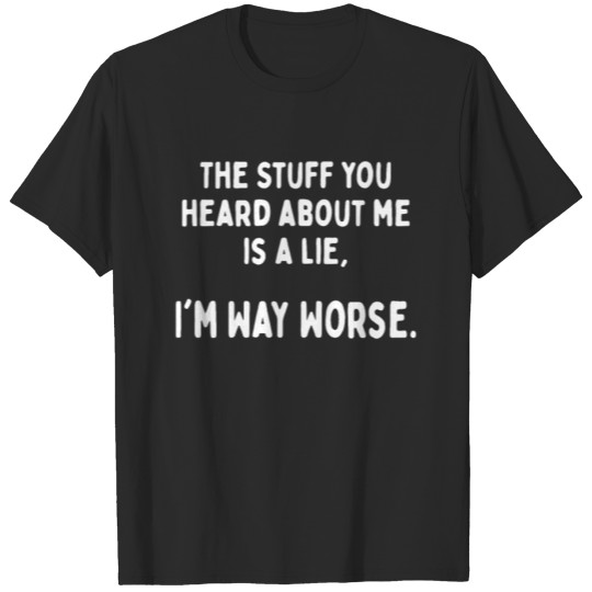 Discover The Stuff You Heard About Me Funny Sarcastic T-shirt