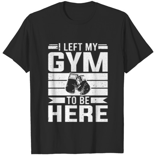 Discover Boxer I Left My Gym To Be Here Boxing T-shirt
