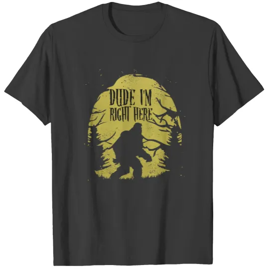 Bigfoot Sasquatch Dude I'm Right Here Funny Men T-shirt