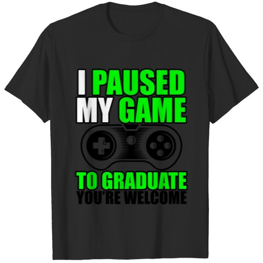 Discover I Paused My Game To Graduate, You're Welcome T-shirt