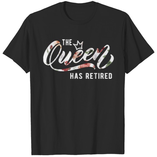 Discover The Queen Has Retired Floral Quote Retirement Gift T-shirt