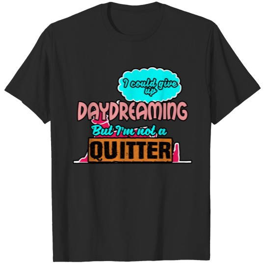 Discover I could give up daydreaming but I'm not a quitter T-shirt
