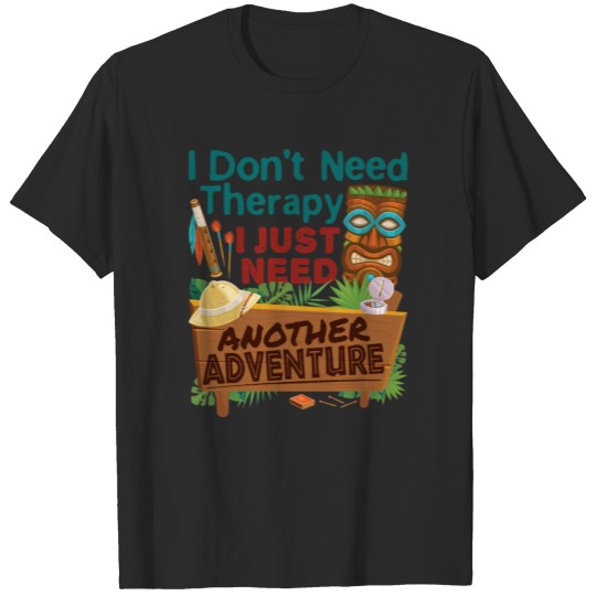 Discover Adventure Tourism I Don t Need Therapy I Just Need T-shirt