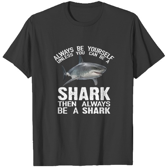 Funny Always Be Yourself Unless You Can Be A Shark T-shirt