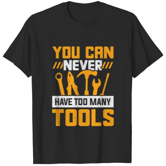Discover You Can Never Have Too Many Tools T-shirt