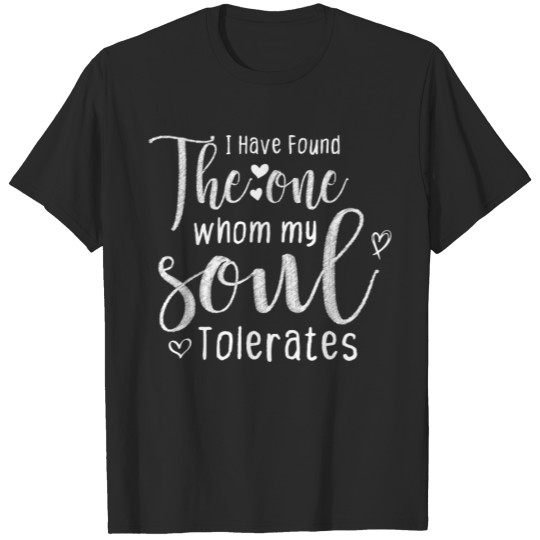 Discover I Have Found The One whom my Soul tolerates T-shirt