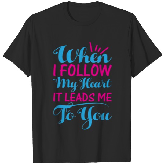Discover Valentine Quotes: When I Follow My Heart It Lead M T-shirt