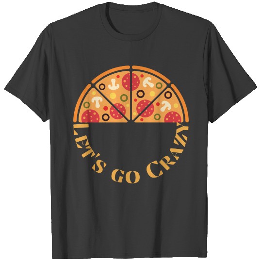 Let's go crazy for food and pizza lovers T-shirt