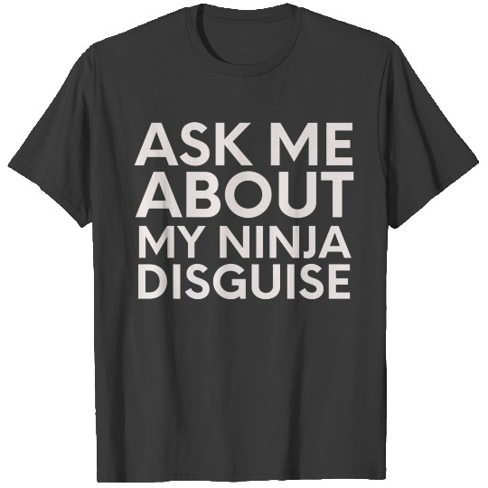 Ask Me About My Ninja Disguise-Ninja-Funny T-shirt