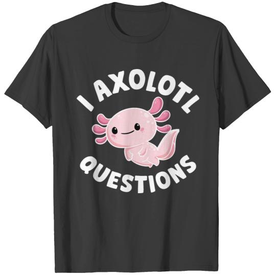 I Axolotl Questions T-shirt