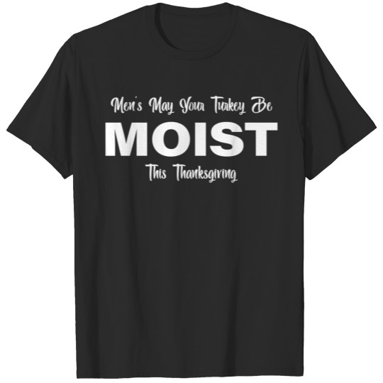 Discover Mens May Your Turkey Be Moist This Thanksgiving T-shirt