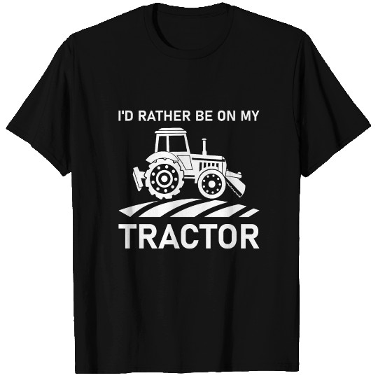 I'd Rather Be On My Tractor - Farming Lover - Farm T-shirt