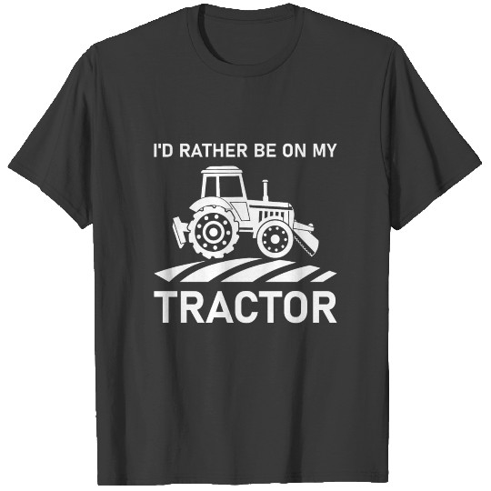 I'd Rather Be On My Tractor - Farming Lover - Farm T-shirt
