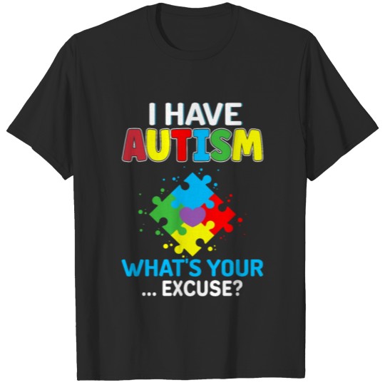 Discover I Have Autism What's Your Excuse Autistic - Autism T-shirt