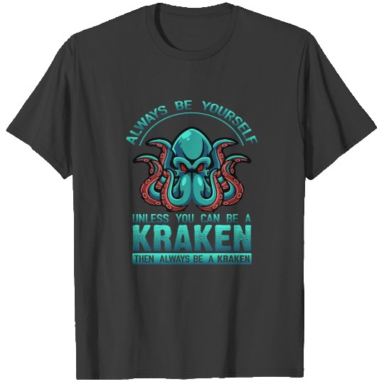 Discover Always Be Yourself Unless You Can Be A Kraken T-shirt