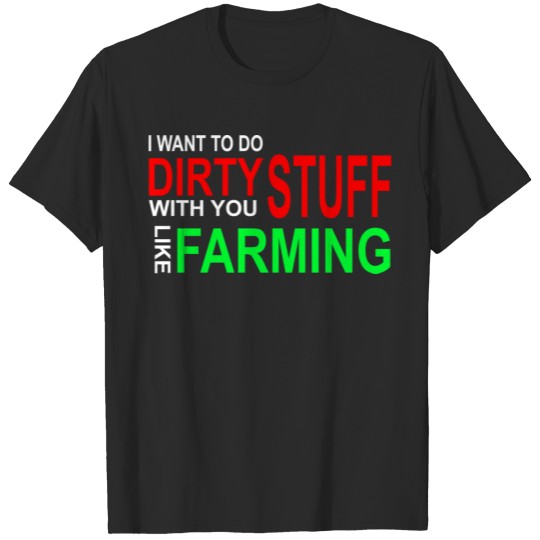 Discover I want to do dirty stuff with you like farming T-s T-shirt