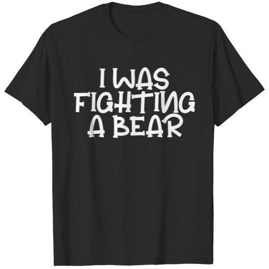 Discover I Was Fighting A Bear 5 T-shirt