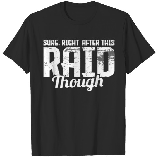Video Game I Gaming I Sure Right After This Raid T-shirt