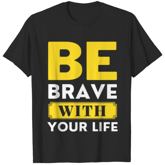 Discover BE BRAVE WITH YOUR LIFE, motivational quote design T-shirt