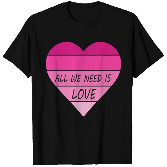 ALL WE NEED IS LOVE T-shirt