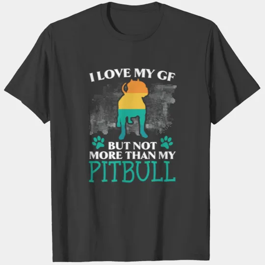 I Love My GF But Not More Than My Pitbull Dog T-shirt
