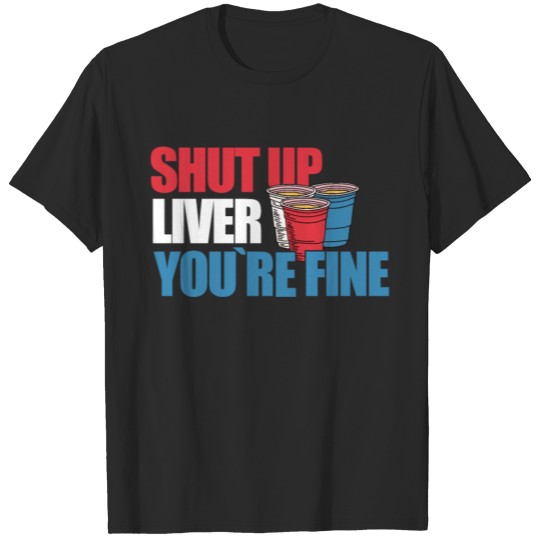 Discover Shut Up Liver You Are Fine Beer Drinker graphic T-shirt