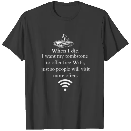When I die, I want my tombstone to offer free WIFI T-shirt
