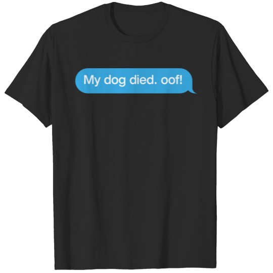 Discover my dog died. oof! T-shirt