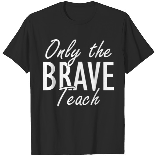 Discover Teacher - Only the brave teach T-shirt