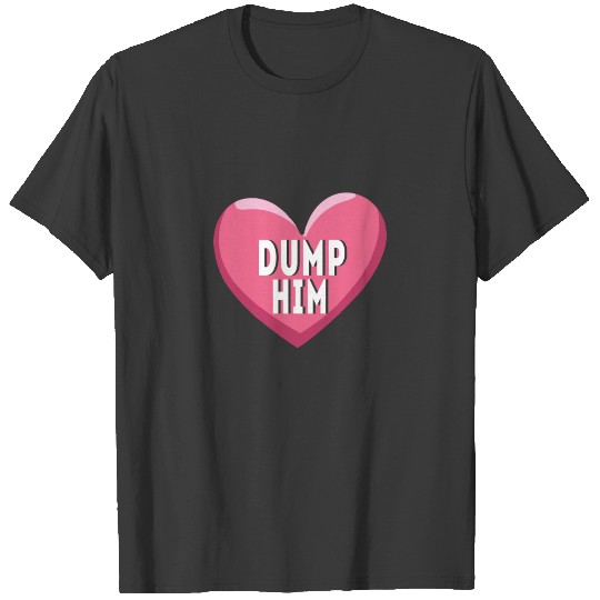 Dump Him Break Love Heart Day Happy Valentines Day T-shirt