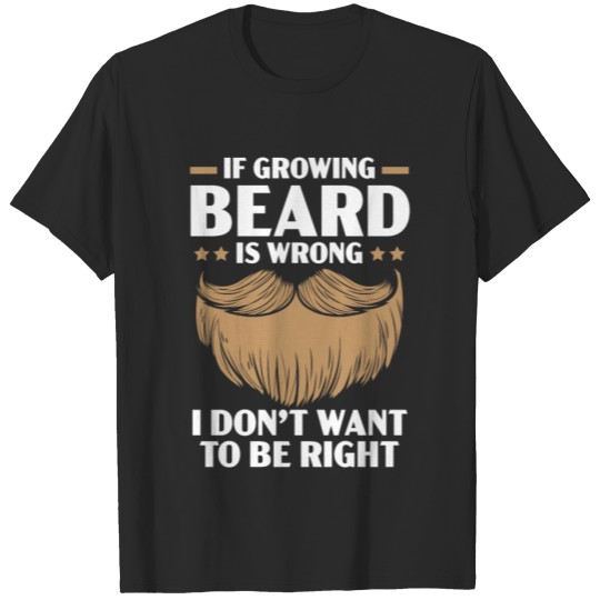 Discover If Growing Beard Is Wrong I Don't Want To Be Right T-shirt