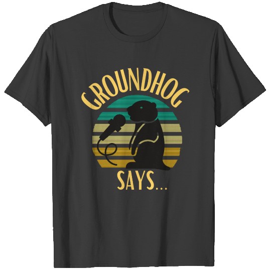 GROUNDHOG SAYS T-shirt