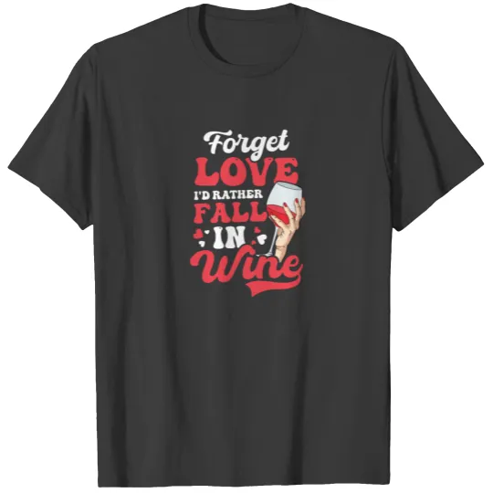 Discover Wine Valentine Forget Love Rather Fall In Wine T-shirt