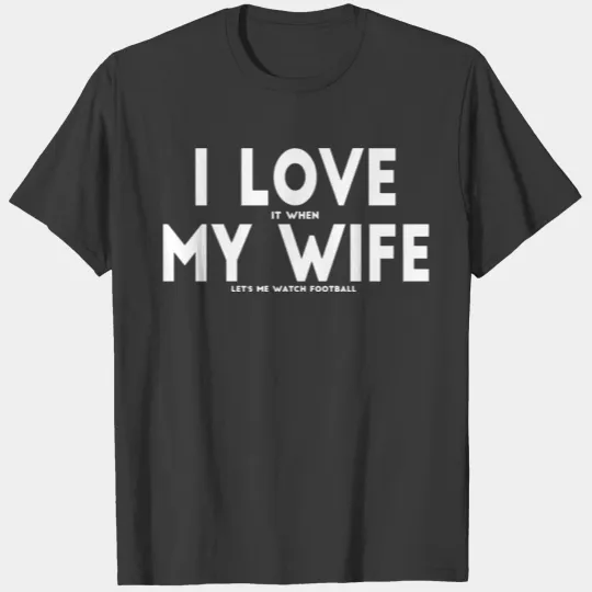 I love it when my wife watch american football T-shirt