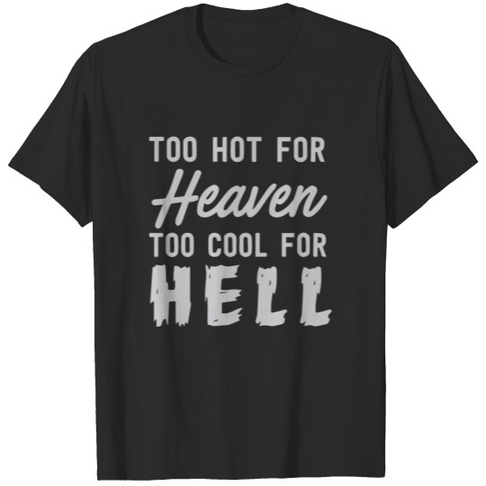 Discover Too Hot For Heaven Too Cool For Hell T-shirt